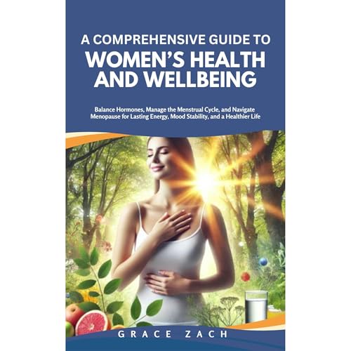 A Comprehensive Guide to Women’s Health and Wellbeing by Grace Zach