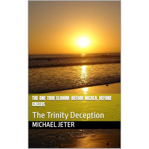 The One True Elohim: Before Nicaea, Before Creeds