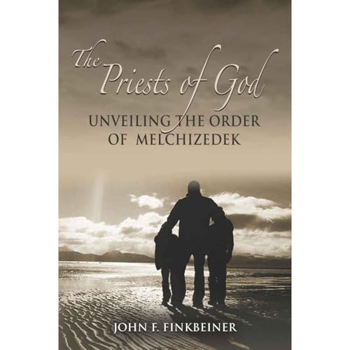 THE PRIESTS OF GOD: Unveiling the Order of Melchizedek by John Finkbeiner