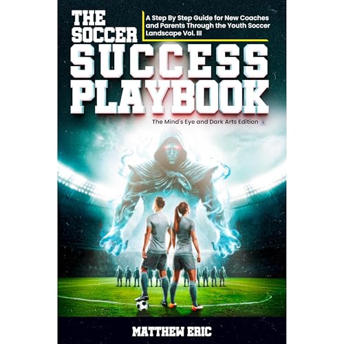 The Soccer Success PlayBook: A Step By Step Guide for New Coaches and Parents Through the Youth Soccer Landscape