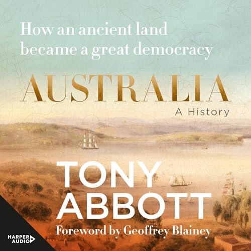 Australia: A History - How an ancient land became a great democracy