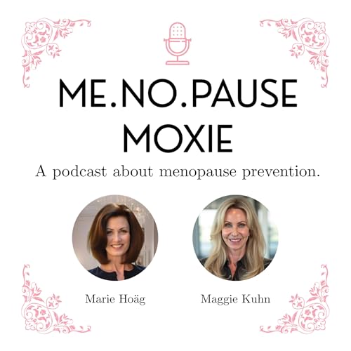MeNoPause Moxie Podcast by Clinical Hormone Coach Marie Hoäg and Maggie Kuhn