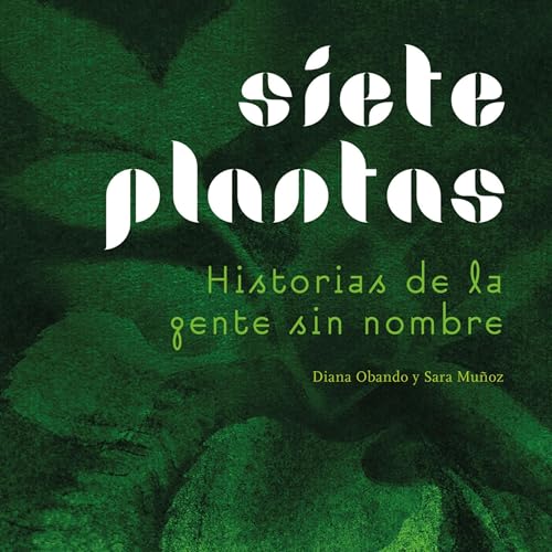 Siete plantas - Historias de la gente sin nombre by Diana Obando