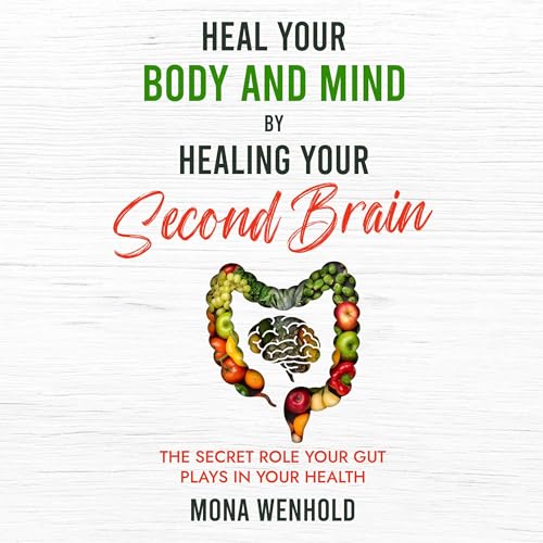 Heal Your Body and Mind by Healing Your Second Brain