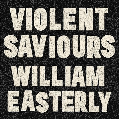 Violent Saviours by William Easterly