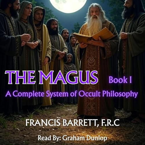 The Magus - A Complete System of Occult Philosophy, Book 1 by Francis Barrett