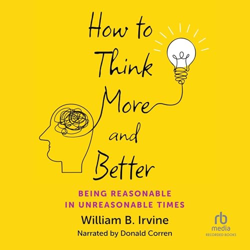 How to Think More and Better by William B. Irvine