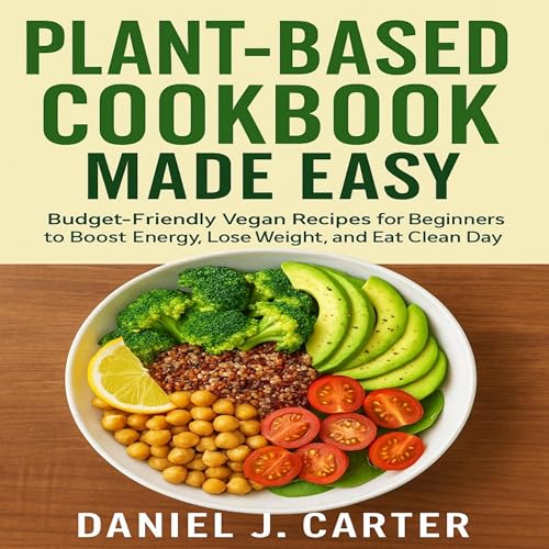 Plant-Based Cookbook Made Easy by Daniel J. Carter