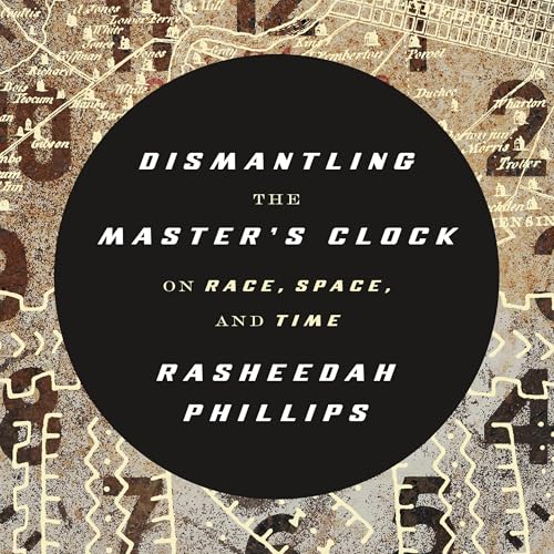 Dismantling the Master's Clock by Rasheedah Phillips