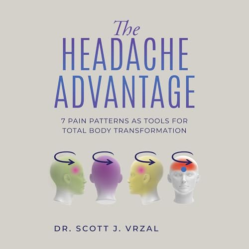 The Headache Advantage by Dr. Scott J. Vrzal