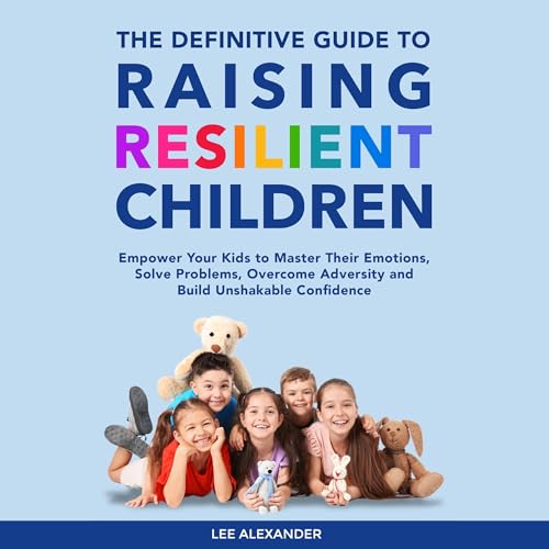The Definitive Guide to Raising Resilient Children