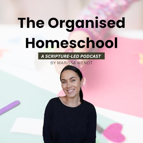The Organised Homeschool - A Scripture-Led Podcast For Homeschool Mums by Marissa Wendt
