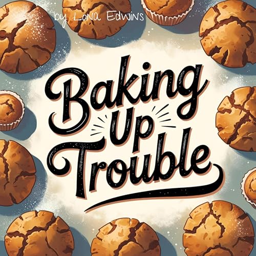 Baking Up Trouble by Lona Edwins