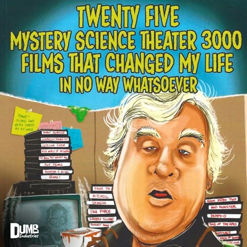 Twenty Five Mystery Science Theater 3000 Films That Changed My Life in No Way Whatsoever by Frank Conniff