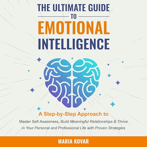 The Ultimate Guide to Emotional Intelligence by Maria Kovar