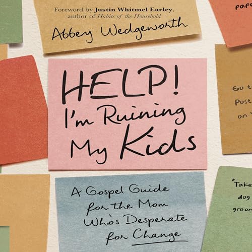 Help! I'm Ruining My Kids by Abbey Wedgeworth