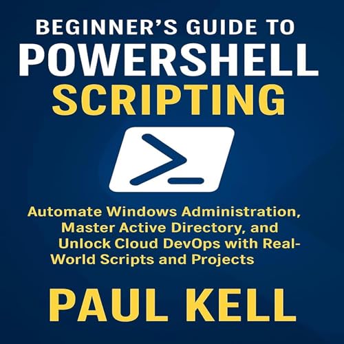 Beginner’s Guide to PowerShell Scripting by Paul Kell