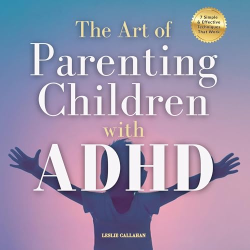 The Art of Parenting Children with ADHD by Leslie Callahan