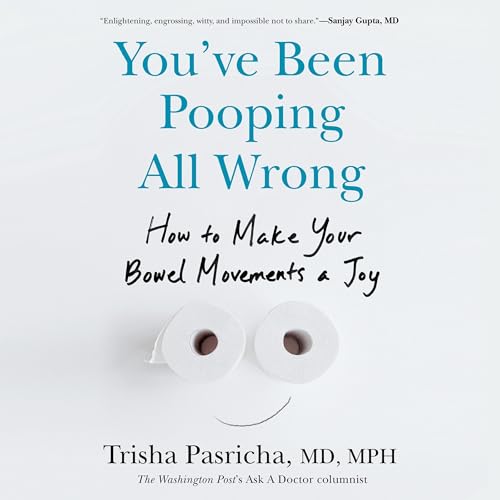 You've Been Pooping All Wrong by Trisha Pasricha MD MPH