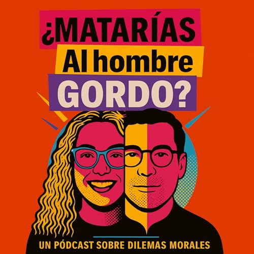 ¿Matarías al hombre gordo? — Un pódcast sobre dilemas morales by Francisco J. Castro-Toledo y Ana B. Gómez Bellvís