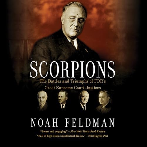 Scorpions: The Battles and Triumphs of FDR's Great Supreme Court Justices Audiobook by Noah Feldman