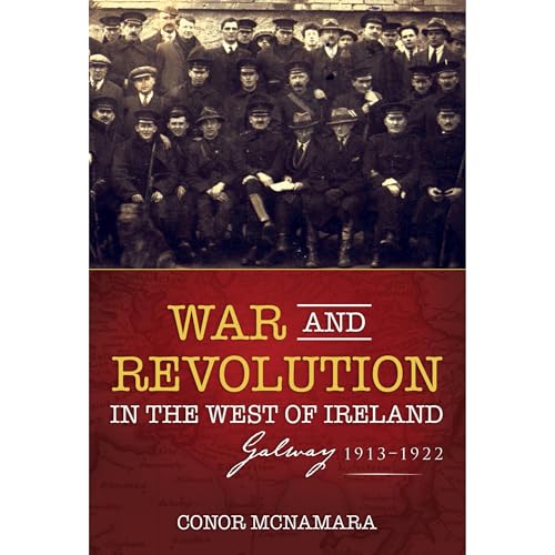 War and Revolution in the West of Ireland: Galway, 1913-1922