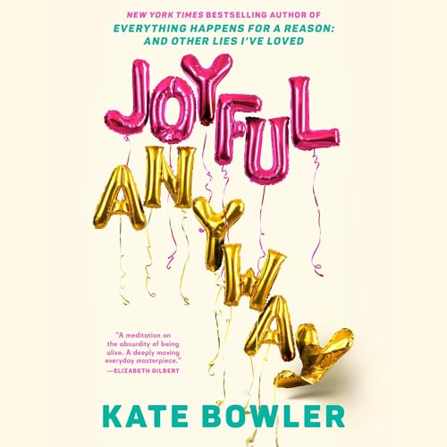 Joyful, Anyway by Kate Bowler