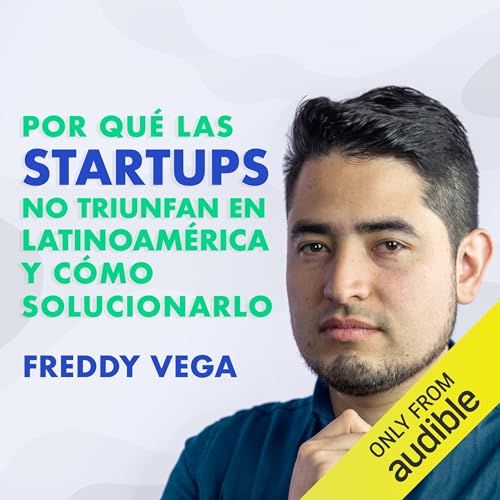 Por qué las startups no triunfan en Latinoamérica y cómo solucionarlo by Freddy Vega
