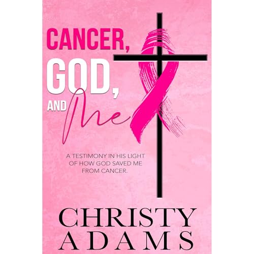 Cancer, God, and Me by Christy Adams