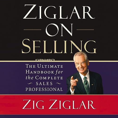 Ziglar on Selling: The Ultimate Handbook for the Complete Sales Professional Audiobook by Zig Ziglar
