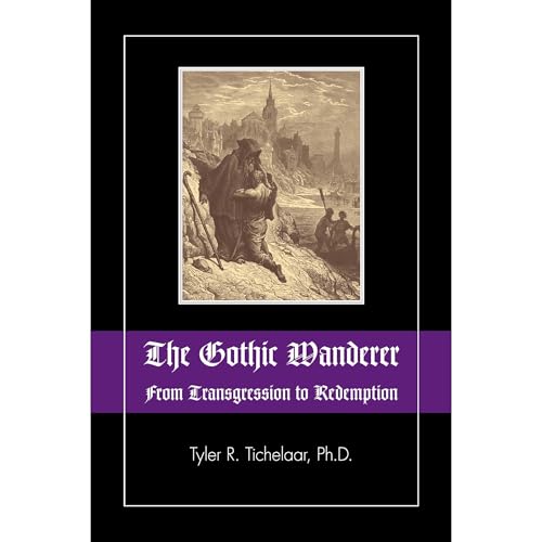 The Gothic Wanderer: From Transgression to Redemption; Gothic Literature from 1794 - present by Tyler R. Tichelaar
