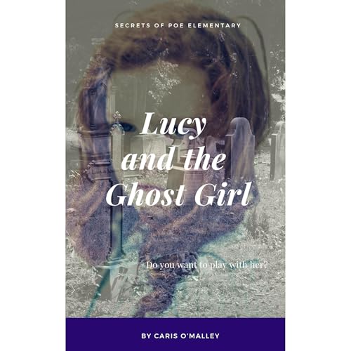 Lucy and the Ghost Girl by Caris O'Malley