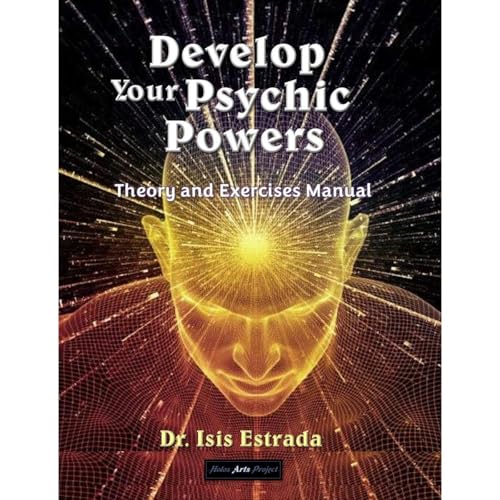 Develop your Psychic Powers: Theory and Exercises Manual