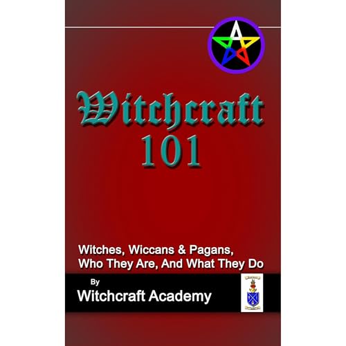 Witchcraft 101 - Witches, Wiccans & Pagans, Who They Are, And What They Do by Witchcraft Academy