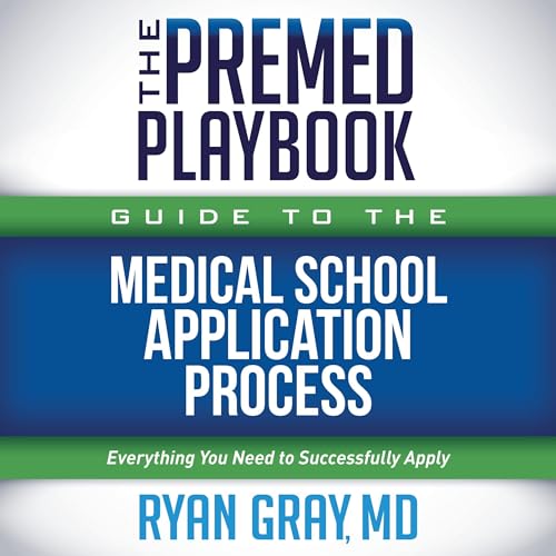 The Premed Playbook Guide to the Medical School Application Process by Ryan Gray MD