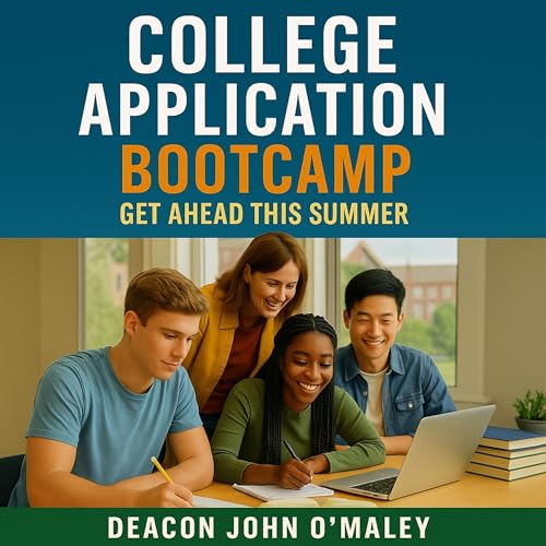 College Application Bootcamp: Get Ahead This Summer by Deacon John OMaley