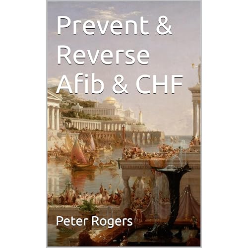 Prevent & Reverse Afib & CHF by Peter Rogers