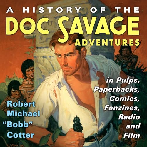 A History of the Doc Savage Adventures in Pulps, Paperbacks, Comics, Fanzines, Radio and Film
