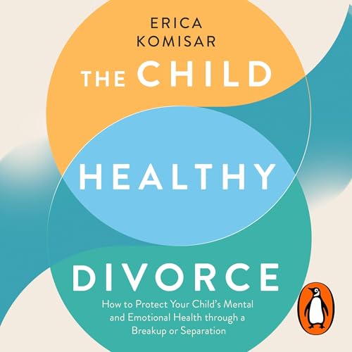 The Child-Healthy Divorce by Erica Komisar