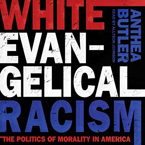White Evangelical Racism: The Politics of Morality in America Audiobook by Anthea Butler by Unknown
