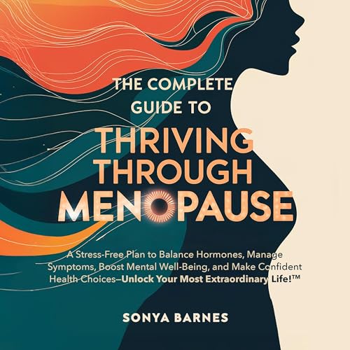 The Complete Guide to Thriving Through Menopause