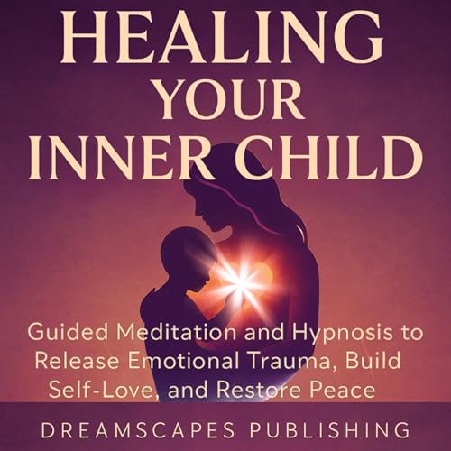 Healing Your Inner Child by Dreamscapes Publishing