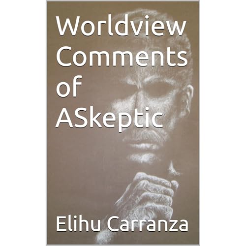 Worldview Comments of ASkeptic by Elihu Carranza