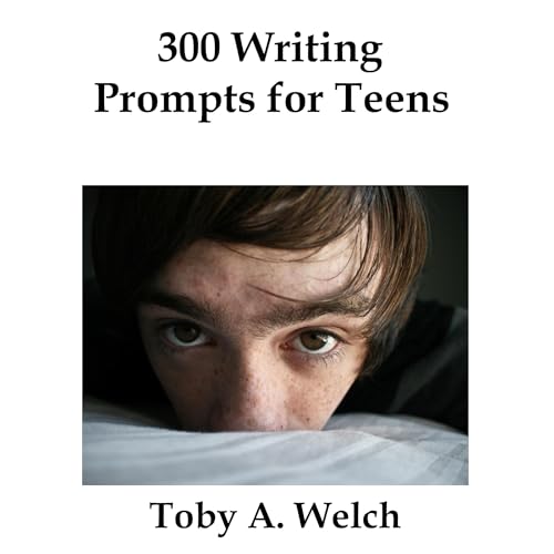 300 Writing Prompts for Teens by Toby Welch