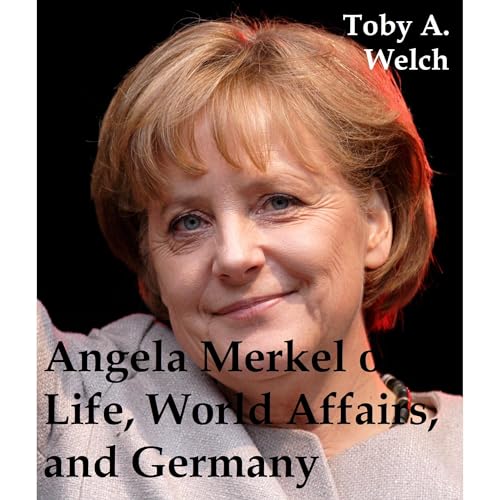 Angela Merkel on Life, World Affairs, and Germany