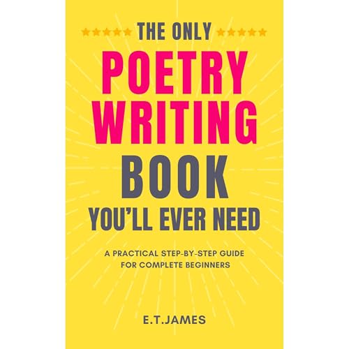 THE ONLY POETRY WRITING BOOK YOU’LL EVER NEED by E.T. JAMES