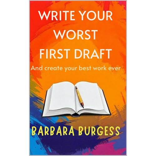 Write Your Worst First Draft by Barbara Burgess