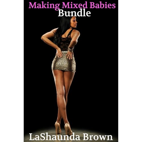 Making Mixed Babies Bundle (4 Taboo BWWM Interracial Impregnation Stories) by LaShaunda Brown