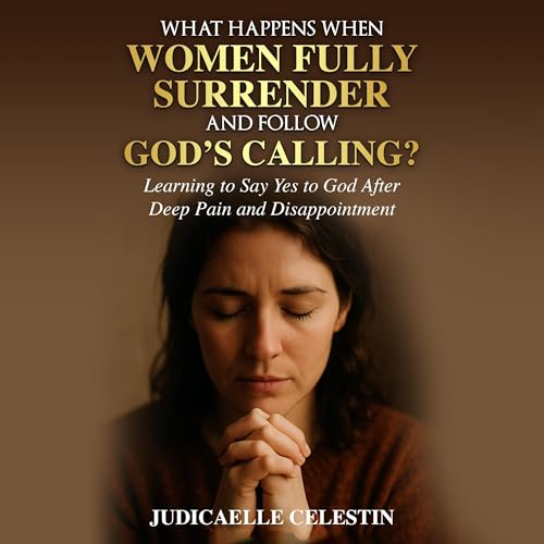 What Happens When Women Fully Surrender and Follow God’s Calling? by Judicaelle Celestin