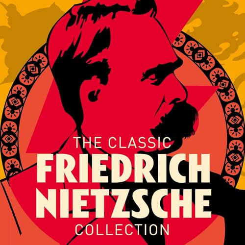 The Classic Friedrich Nietzsche Collection by Friedrich Nietzsche